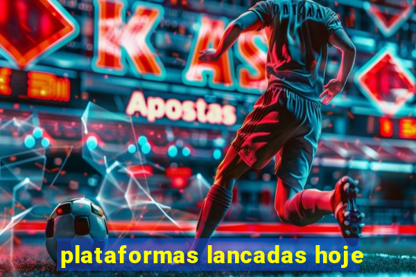 plataformas lancadas hoje